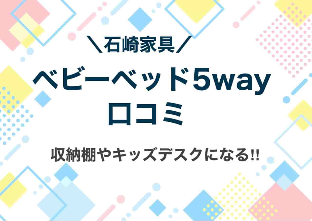 石崎家具ベビーベッド5way口コミ